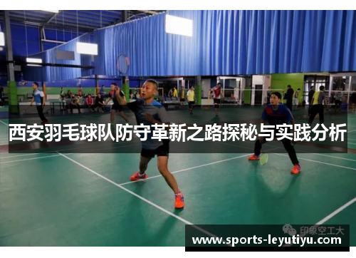 西安羽毛球队防守革新之路探秘与实践分析