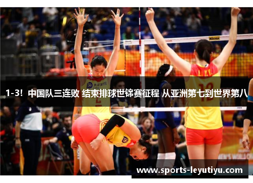 1-3！中国队三连败 结束排球世锦赛征程 从亚洲第七到世界第八