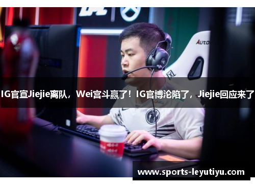 IG官宣Jiejie离队，Wei宫斗赢了！IG官博沦陷了，Jiejie回应来了